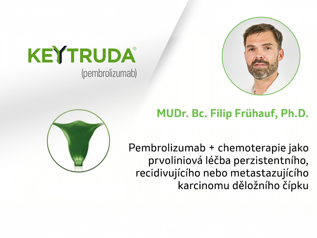 MUDr. Bc. Filip Frühauf, Ph.D. - Pembrolizumab + chemoterapie jako prvoliniová léčba perzistentního, recidivujícího nebo metastazujícího karcinomu děložního čípku